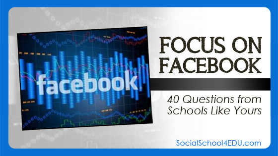 Focus on Facebook – 40 Questions from Schools Like Yours