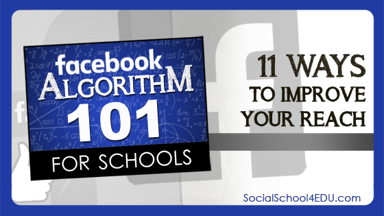 Facebook Algorithm 101 for Schools: 11 Ways to Improve Your Reach