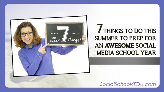 7 Things To Do This Summer to Prep for an Awesome Social Media School Year