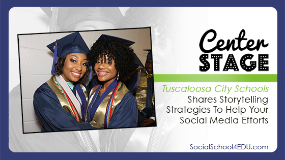 Center Stage: Tuscaloosa City Schools Shares Storytelling Strategies To Help Your Social Media Efforts