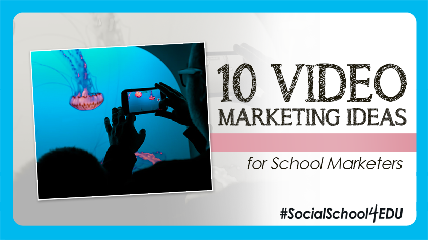 10 Video Marketing Ideas for School Marketers