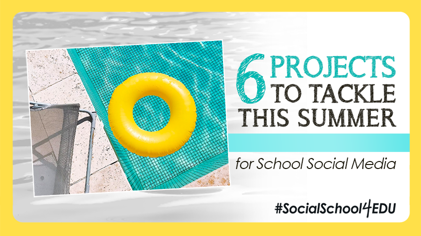 Six Projects to Tackle This Summer for School Social Media