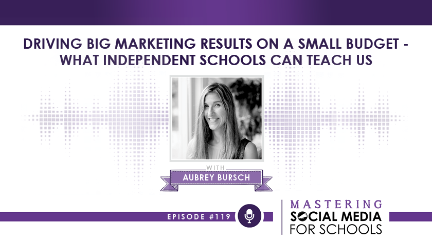 Driving Big Marketing Results on a Small Budget – What Independent Schools Can Teach Us with Aubrey Bursch