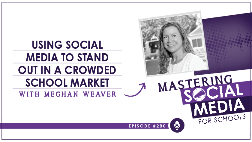 Using Social Media to Stand Out in a Crowded School Market with Meghan Weaver